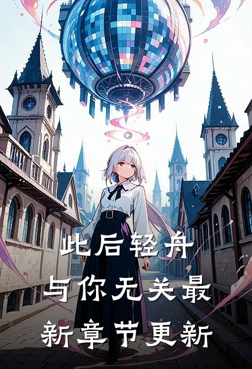此后轻舟，与你无关最新章节更新