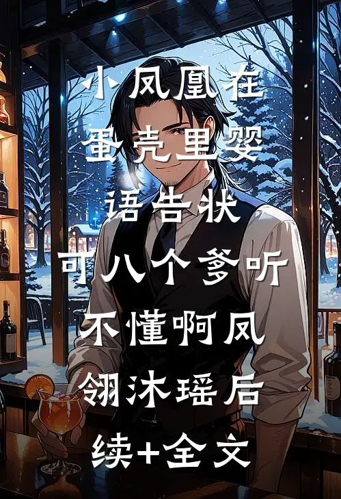 小凤凰在蛋壳里婴语告状，可八个爹听不懂啊凤翎沐瑶后续+全文
