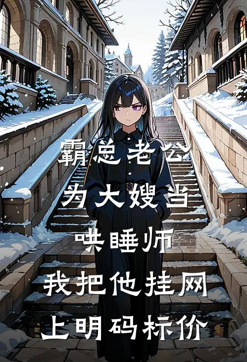 霸总老公为大嫂当哄睡师，我把他挂网上明码标价