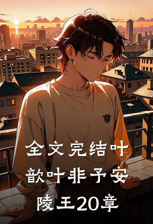 全文完结叶歆叶非予安陵王20章