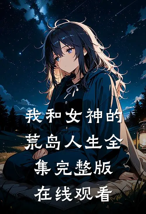 我和女神的荒岛人生全集完整版在线观看