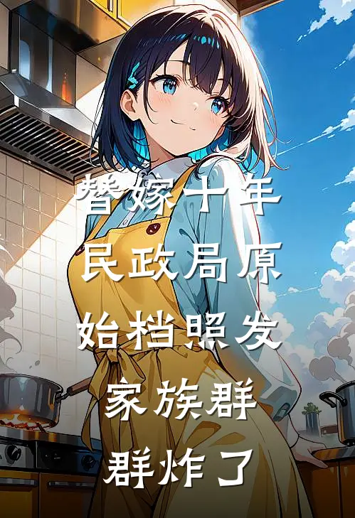 替嫁十年，民政局原始档照发家族群，群炸了