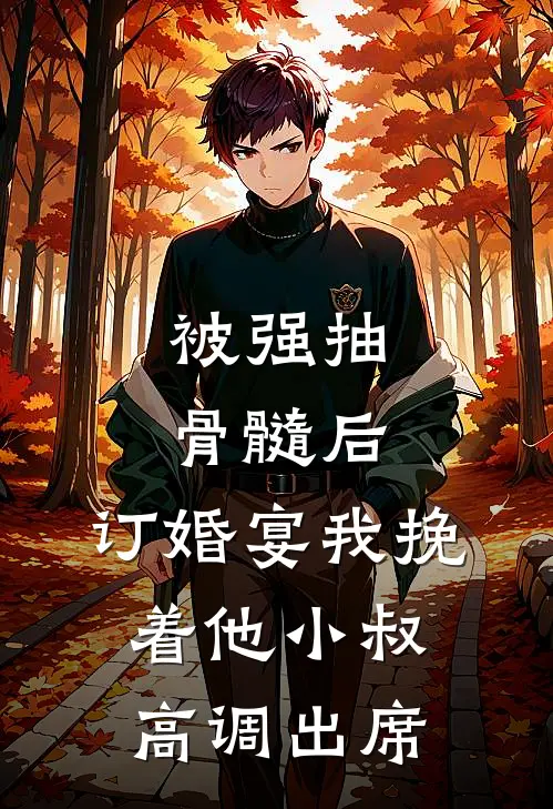 被强抽骨髓后，订婚宴我挽着他小叔高调出席