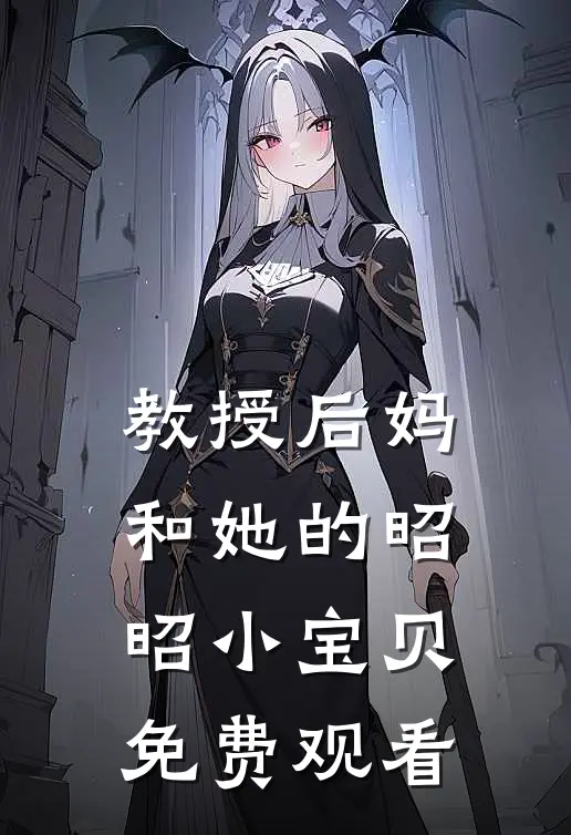 教授后妈和她的昭昭小宝贝免费观看