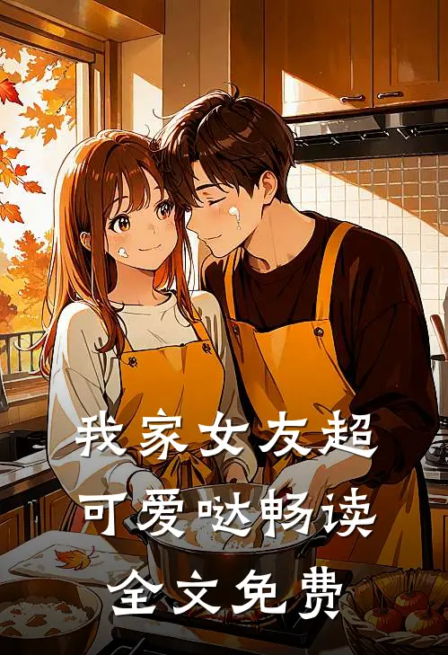 我家女友超可爱哒畅读全文免费