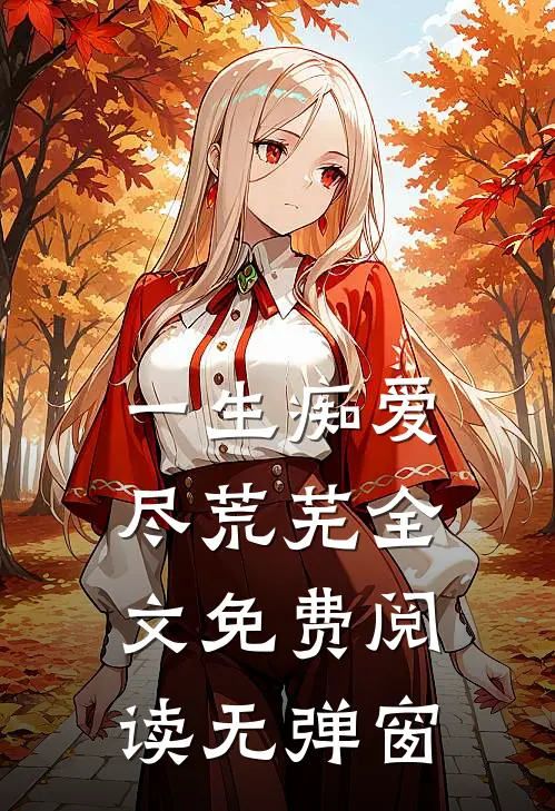 一生痴爱尽荒芜全文免费阅读无弹窗