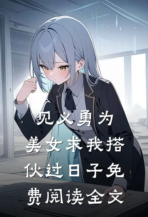 见义勇为，美女求我搭伙过日子免费阅读全文