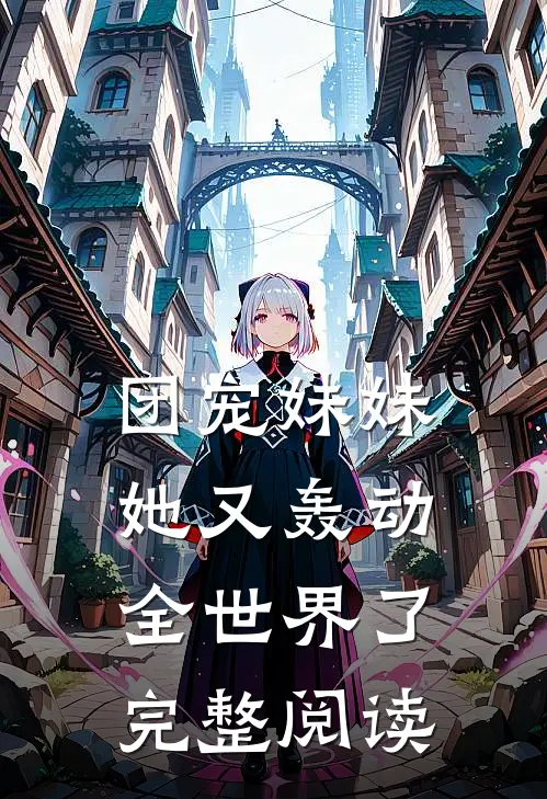 团宠妹妹她又轰动全世界了完整阅读