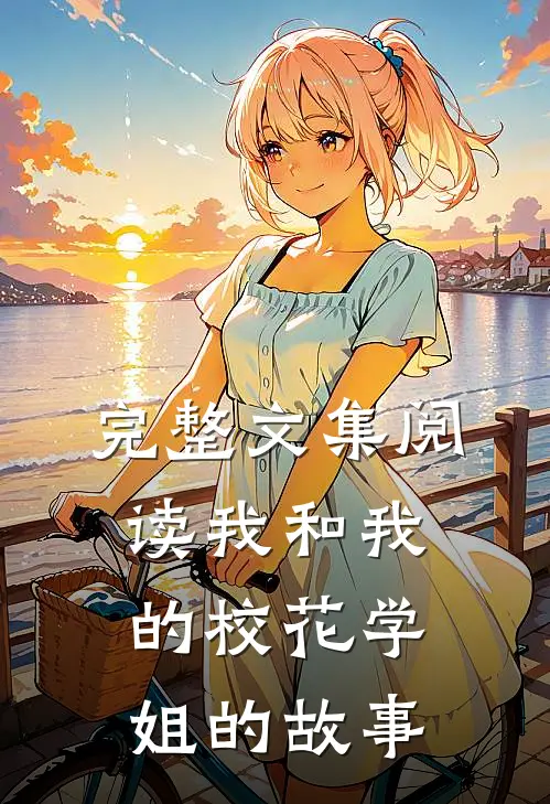 完整文集阅读我和我的校花学姐的故事