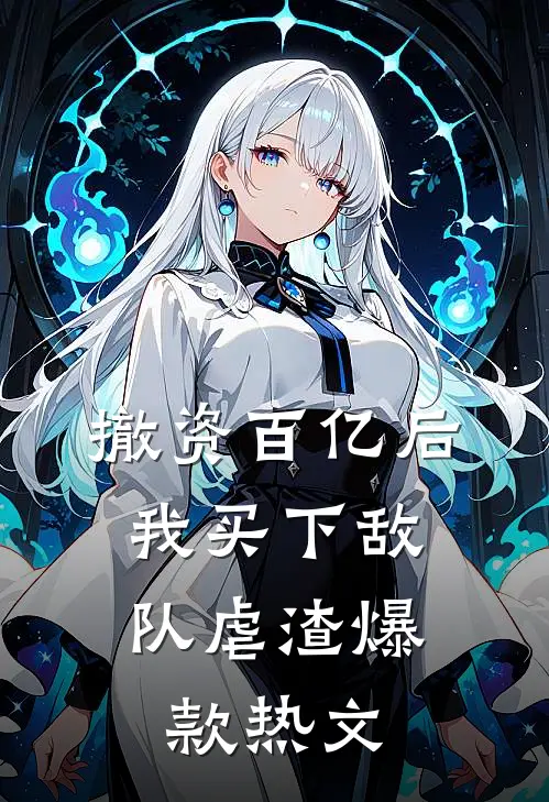撤资百亿后，我买下敌队虐渣爆款热文