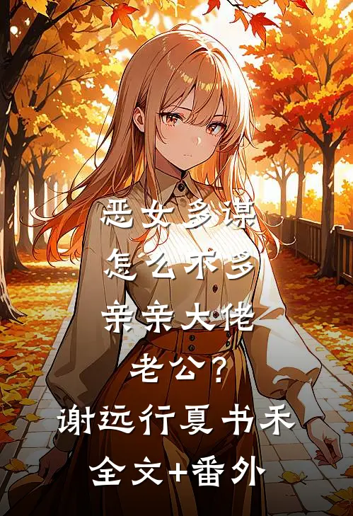 恶女多谋，怎么不多亲亲大佬老公？谢远行夏书禾全文+番外