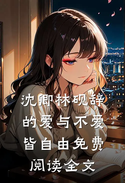 沈卿林砚辞的爱与不爱皆自由免费阅读全文