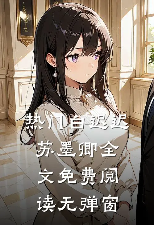 热门白迟迟苏墨卿全文免费阅读无弹窗