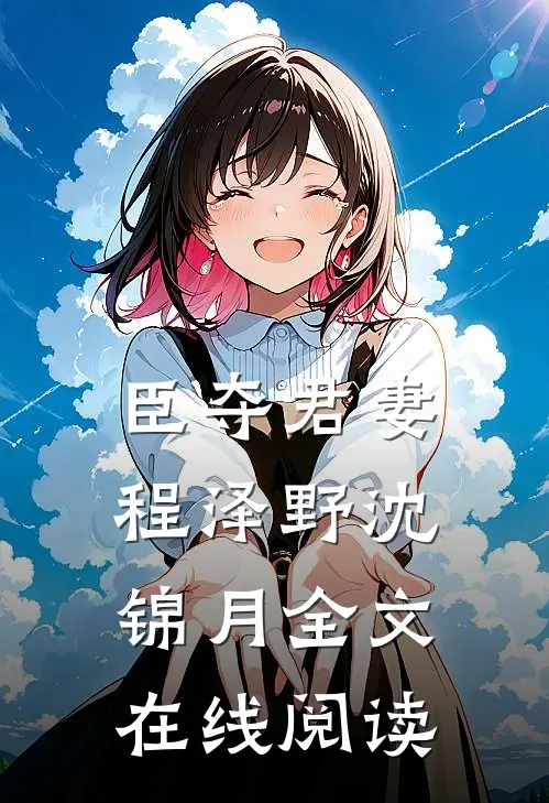 臣夺君妻程泽野沈锦月全文在线阅读
