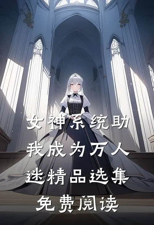 女神系统助我成为万人迷精品选集免费阅读