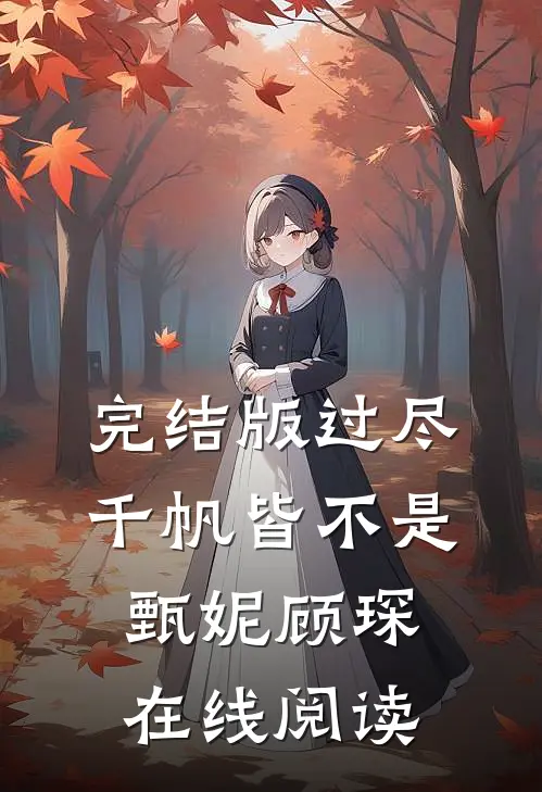 完结版过尽千帆皆不是甄妮顾琛在线阅读