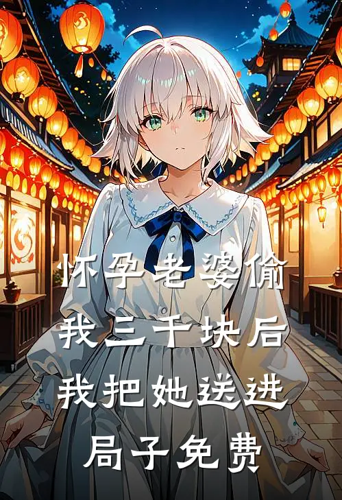 怀孕老婆偷我三千块后，我把她送进局子免费
