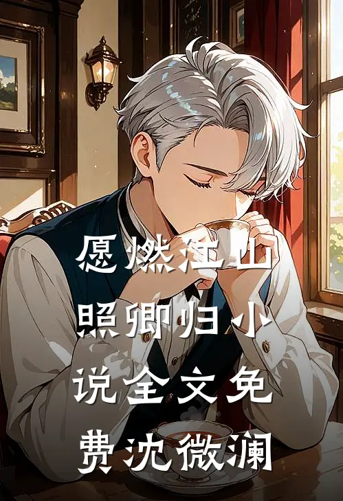 愿燃江山照卿归小说全文免费沈微澜