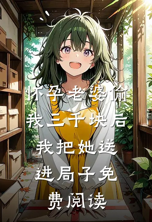 怀孕老婆偷我三千块后，我把她送进局子免费阅读