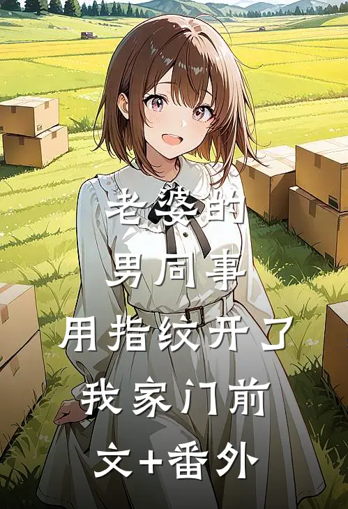 老婆的男同事，用指纹开了我家门前文+番外