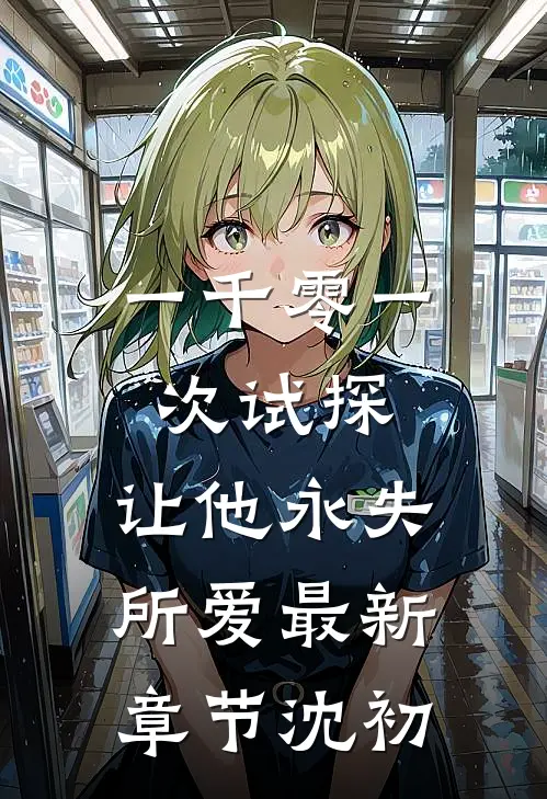 一千零一次试探，让他永失所爱最新章节沈初