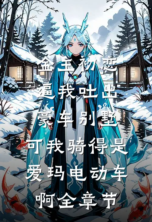 金主初恋逼我吐出豪车别墅，可我骑得是爱玛电动车啊全章节