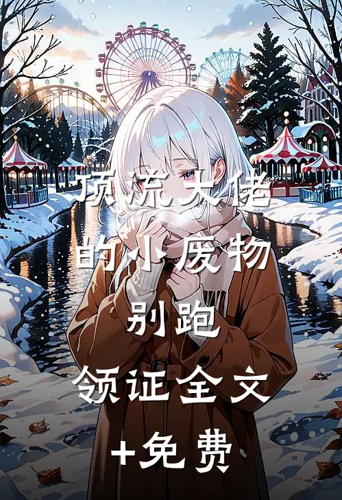 顶流大佬的小废物：别跑，领证全文+免费