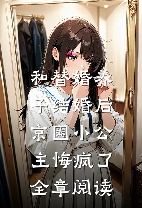 和替婚养子结婚后，京圈小公主悔疯了全章阅读