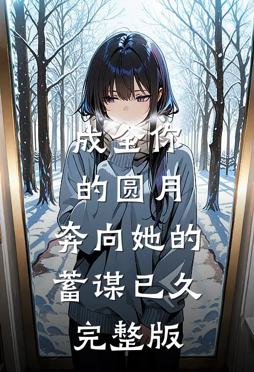 成全你的圆月，奔向她的蓄谋已久完整版