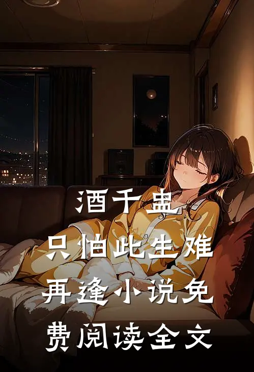 酒千盅，只怕此生难再逢小说免费阅读全文