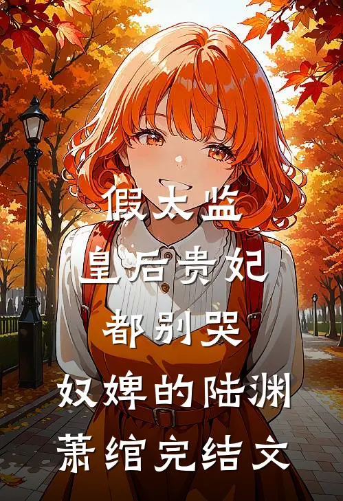 假太监：皇后贵妃都别哭，奴婢的陆渊萧绾完结文