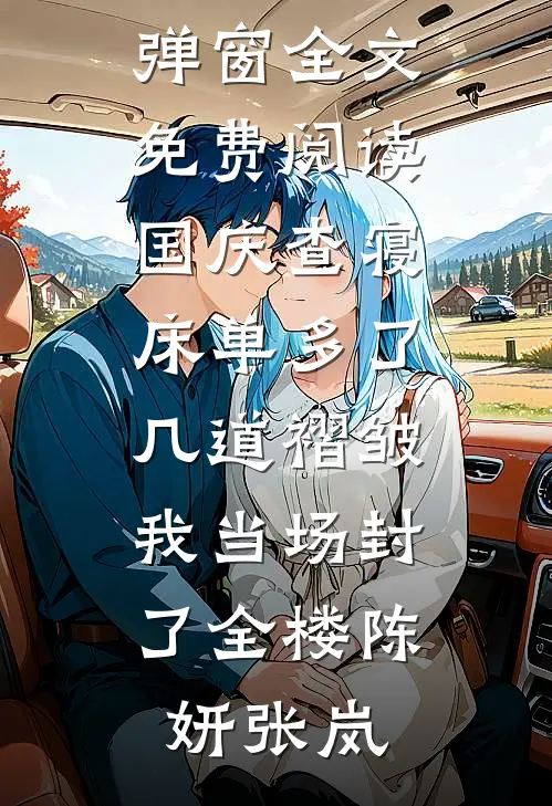 国庆查寝，床单多了几道褶皱我当场封了全楼(陈妍张岚)免费小说免费阅读_无弹窗全文免费阅读国庆查寝，床单多了几道褶皱我当场封了全楼(陈妍张岚)
