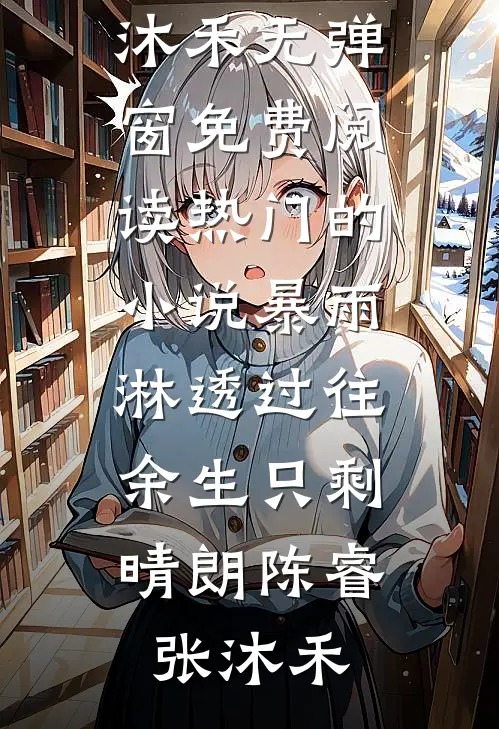 暴雨淋透过往，余生只剩晴朗陈睿张沐禾无弹窗免费阅读_热门的小说暴雨淋透过往，余生只剩晴朗陈睿张沐禾