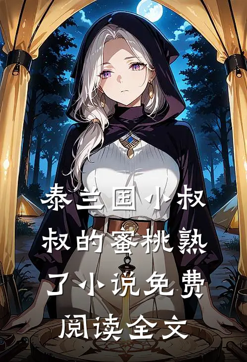 泰兰国小叔叔的蜜桃熟了小说免费阅读全文