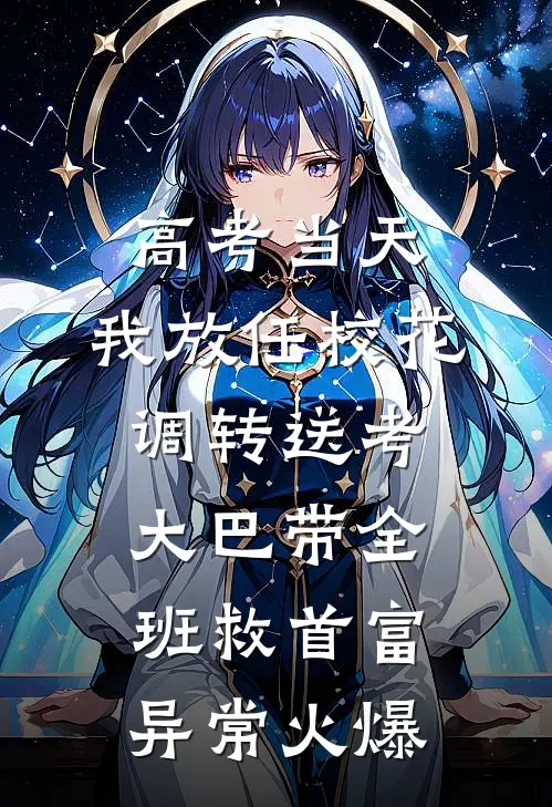 高考当天，我放任校花调转送考大巴带全班救首富异常火爆