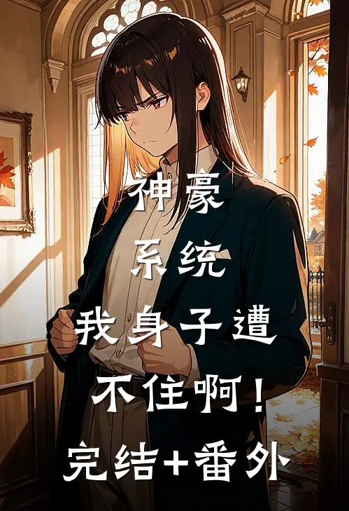 神豪：系统，我身子遭不住啊！完结+番外