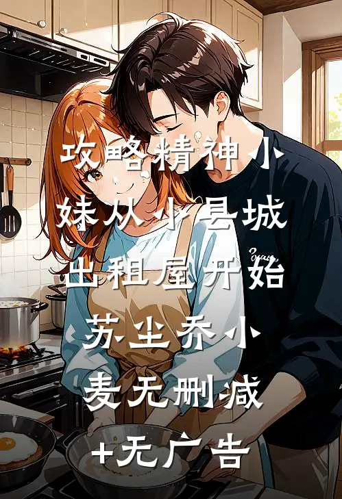 攻略精神小妹从小县城出租屋开始苏尘乔小麦无删减+无广告