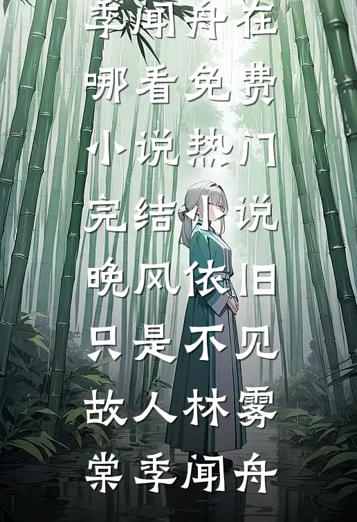 晚风依旧，只是不见故人(林雾棠季闻舟)在哪看免费小说_热门完结小说晚风依旧，只是不见故人林雾棠季闻舟
