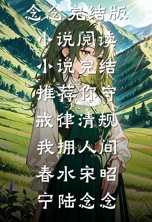 你守戒律清规，我拥人间春水(宋昭宁陆念念)完结版小说阅读_小说完结推荐你守戒律清规，我拥人间春水(宋昭宁陆念念)