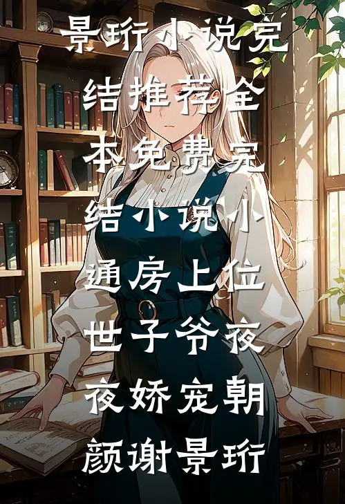 小通房上位，世子爷夜夜娇宠朝颜谢景珩小说完结推荐_全本免费完结小说小通房上位，世子爷夜夜娇宠(朝颜谢景珩)