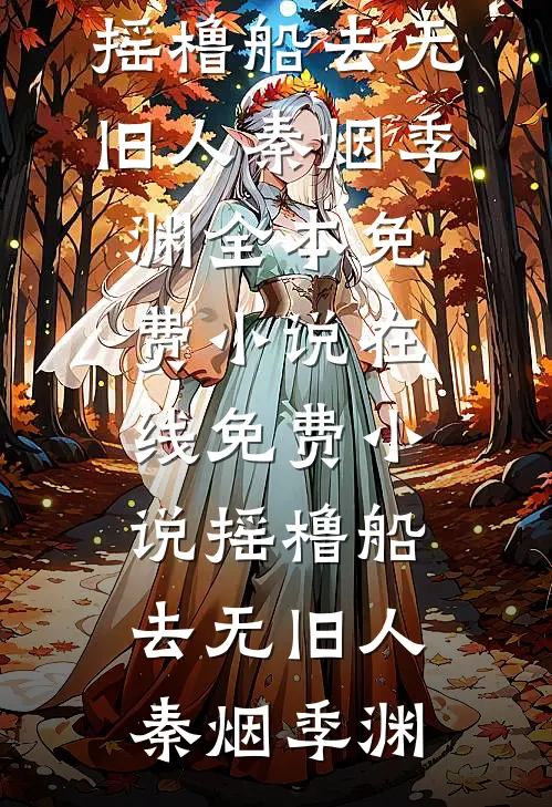 摇橹船去无旧人秦烟季渊全本免费小说_在线免费小说摇橹船去无旧人(秦烟季渊)
