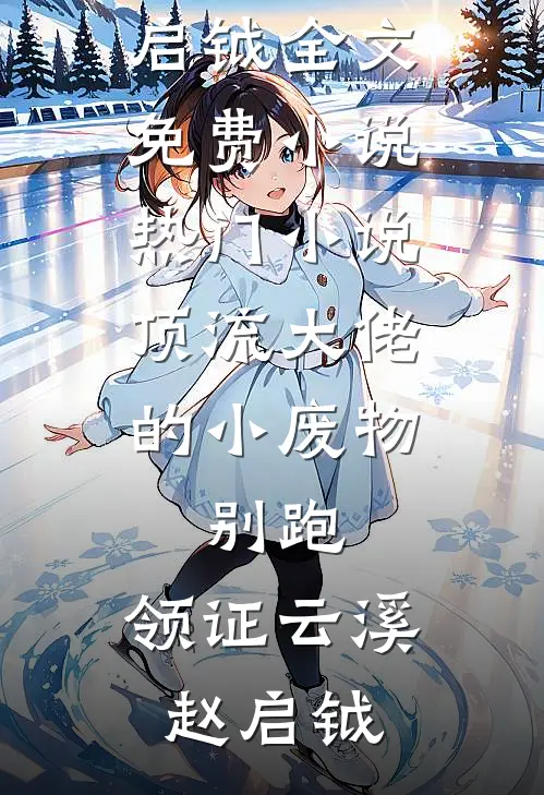 顶流大佬的小废物：别跑，领证(云溪赵启钺)全文免费小说_热门小说顶流大佬的小废物：别跑，领证云溪赵启钺