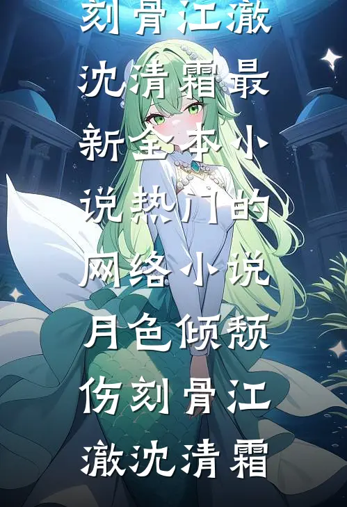 月色倾颓伤刻骨江澈沈清霜最新全本小说_热门的网络小说月色倾颓伤刻骨江澈沈清霜