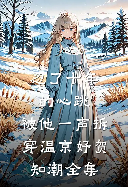 忍了十年的心跳，被他一声拆穿温京妤贺知潮全集