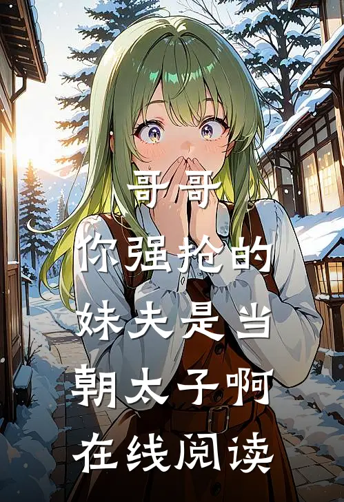 哥哥，你强抢的妹夫是当朝太子啊在线阅读