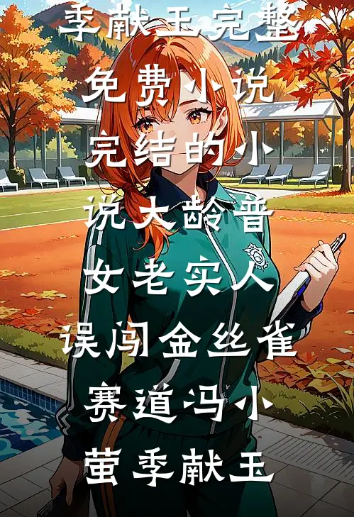 大龄普女老实人，误闯金丝雀赛道(冯小萤季献玉)完整免费小说_完结的小说大龄普女老实人，误闯金丝雀赛道冯小萤季献玉