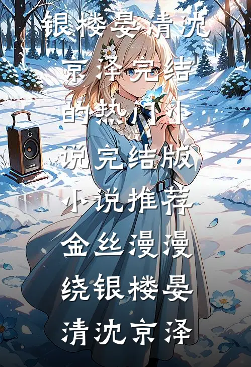 金丝漫漫绕银楼(晏清沈京泽)完结的热门小说_完结版小说推荐金丝漫漫绕银楼晏清沈京泽