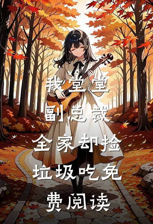 我堂堂副总裁，全家却捡垃圾吃免费阅读