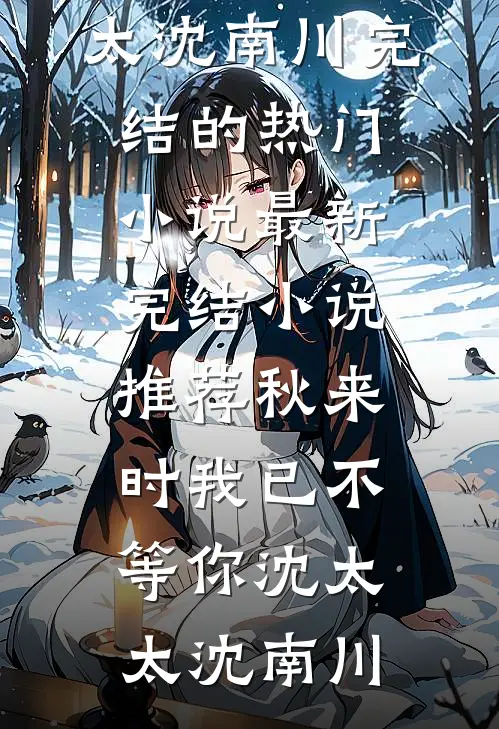 秋来时我已不等你(沈太太沈南川)完结的热门小说_最新完结小说推荐秋来时我已不等你沈太太沈南川