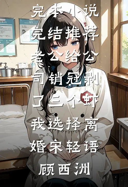老公给公司销冠剥了三个虾，我选择离婚(宋轻语顾西洲)小说推荐完本_小说完结推荐老公给公司销冠剥了三个虾，我选择离婚(宋轻语顾西洲)